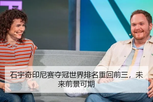 石宇奇印尼赛夺冠世界排名重回前三，未来前景可期